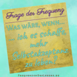 Frage der Frequenz * Selbstakzeptanz