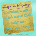 Frage der Frequenz * Seelenleuchten