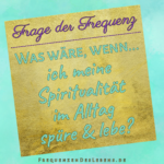Frage der Frequenz * Spiritualität